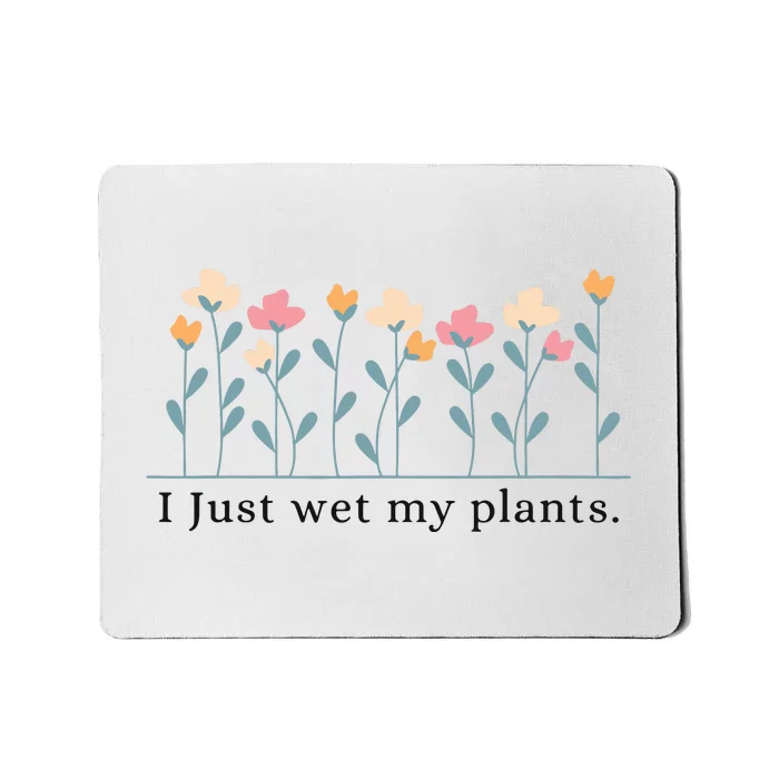 I Just Wet My Plants Funny Gardening Mousepad