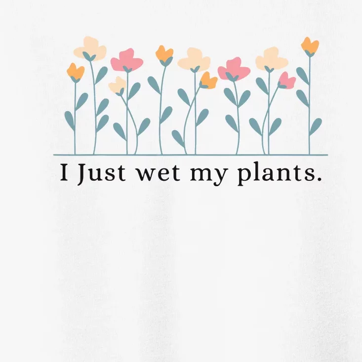 I Just Wet My Plants Funny Gardening Toddler T-Shirt