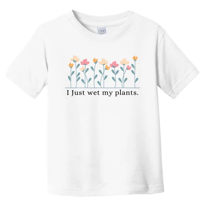 I Just Wet My Plants Funny Gardening Toddler T-Shirt