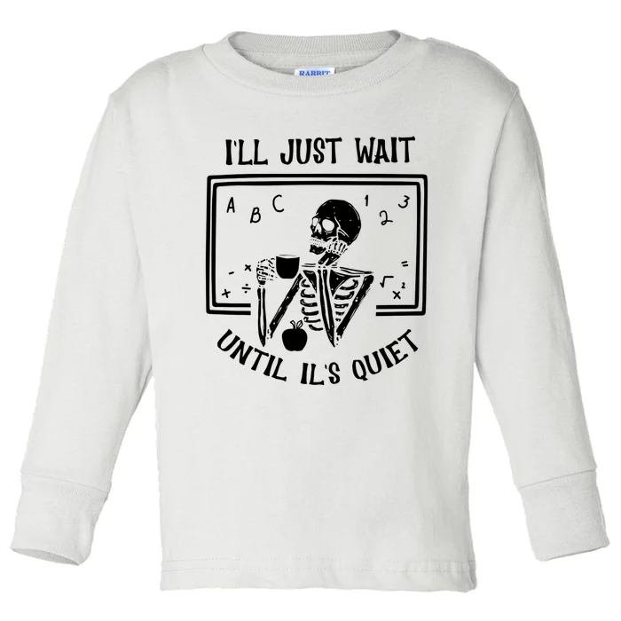 Ill Just Wait Until Its Quiet Funny Skeleton Teacher Toddler Long Sleeve Shirt