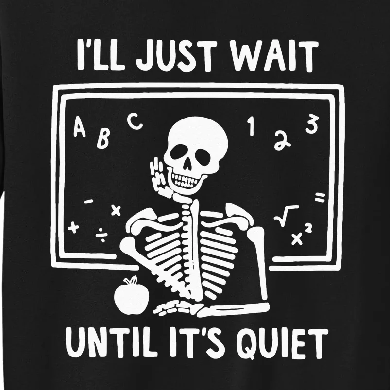 Ill Just Wait Until Its Quiet Skeleton Teacher Tall Sweatshirt