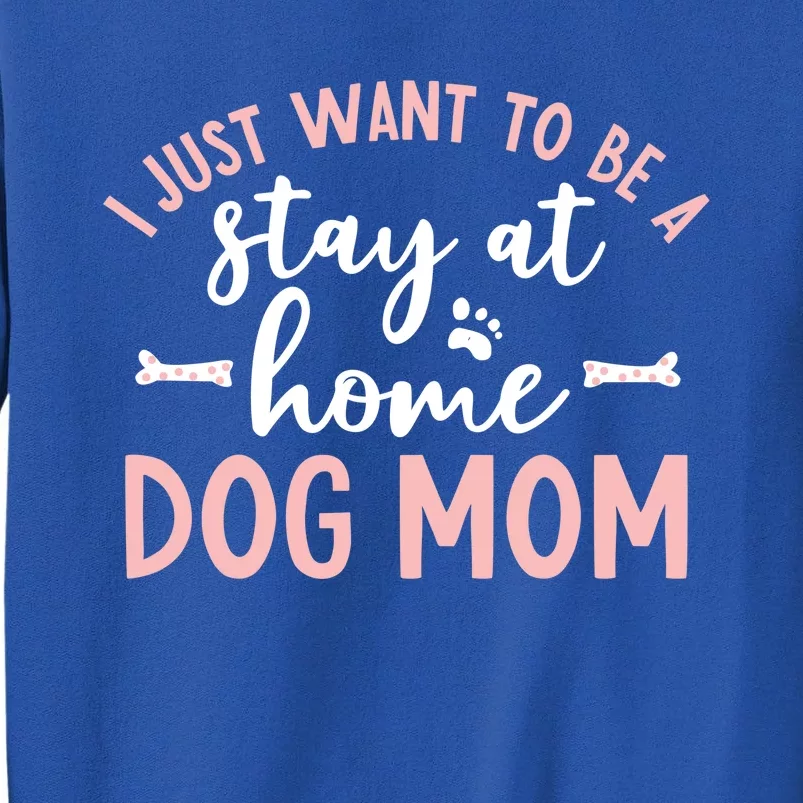 I Just Want To Be A Stay At Home Dog Mom Meaningful Gift Dog Lover Tall Sweatshirt