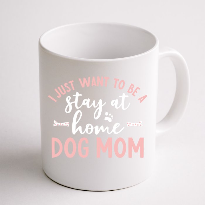 I Just Want To Be A Stay At Home Dog Mom Meaningful Gift Dog Lover Front & Back Coffee Mug