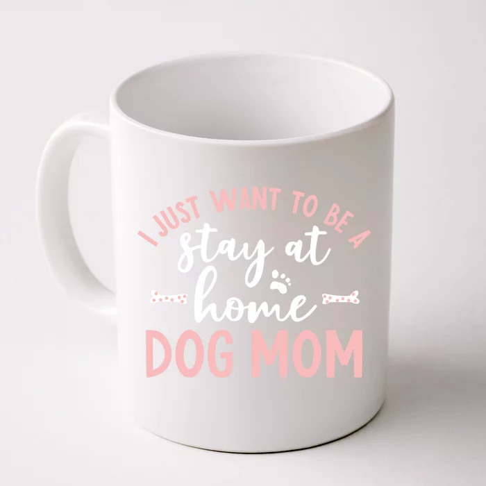 I Just Want To Be A Stay At Home Dog Mom Meaningful Gift Dog Lover Front & Back Coffee Mug