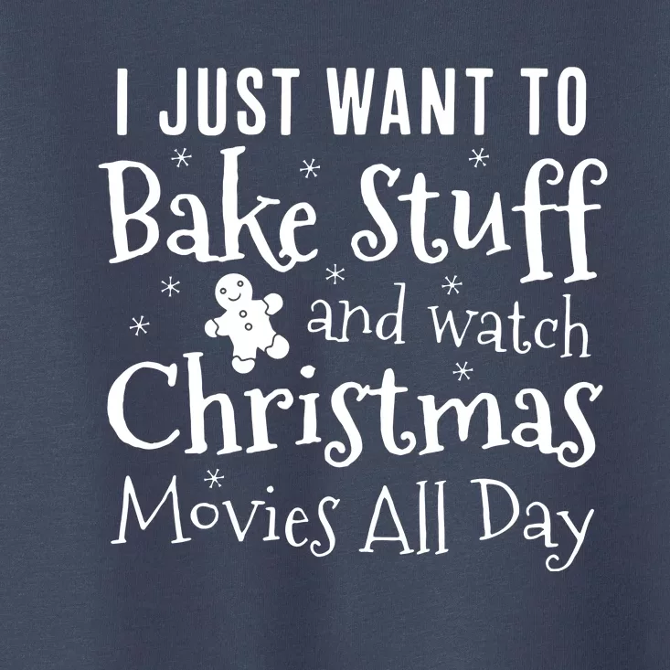 I Just Want To Bake Stuff And Watch Christmas Toddler T-Shirt