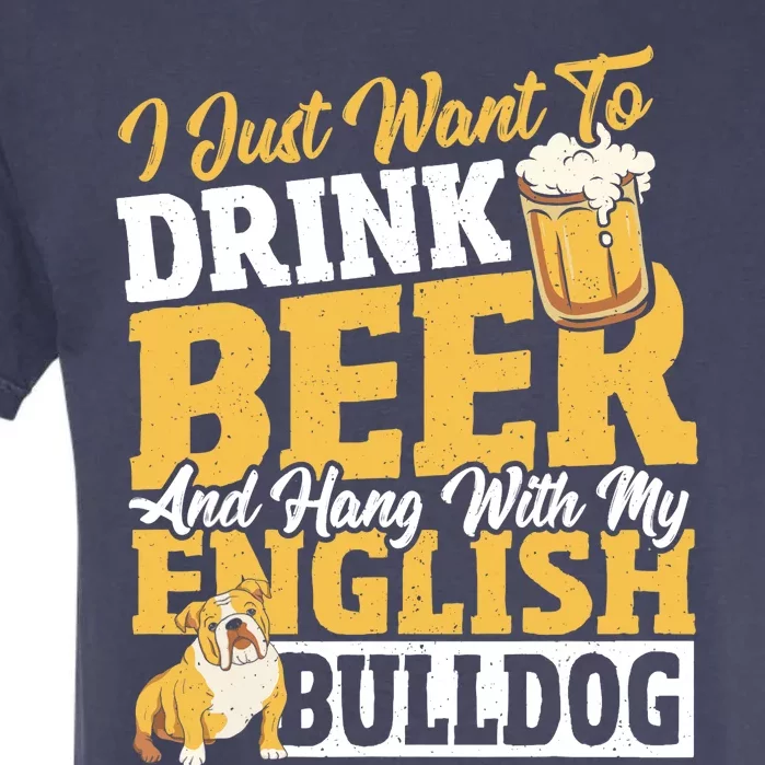 I Just Want To Drink Beer And Hang With My English Bulldog Garment-Dyed Heavyweight T-Shirt