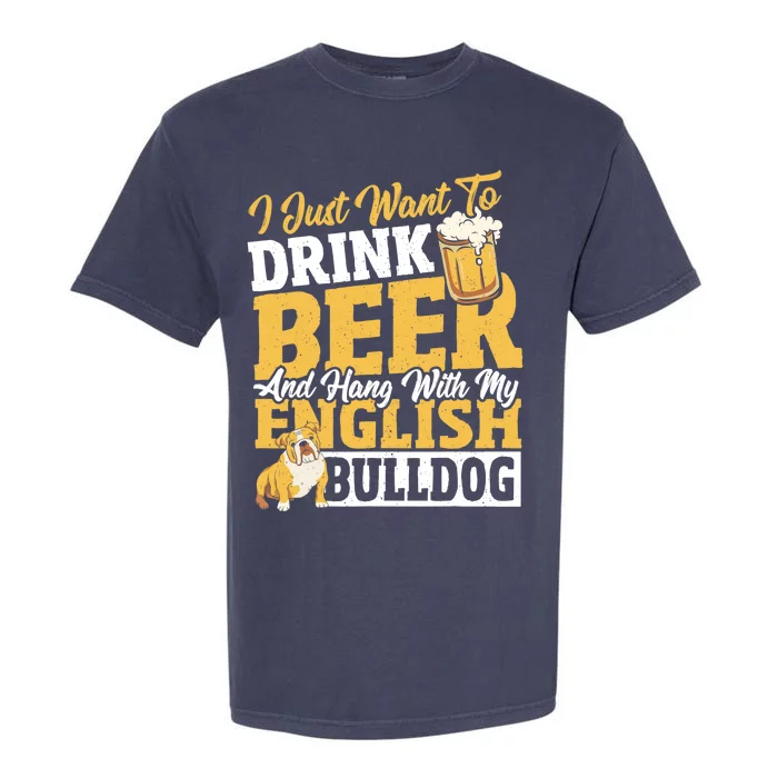 I Just Want To Drink Beer And Hang With My English Bulldog Garment-Dyed Heavyweight T-Shirt