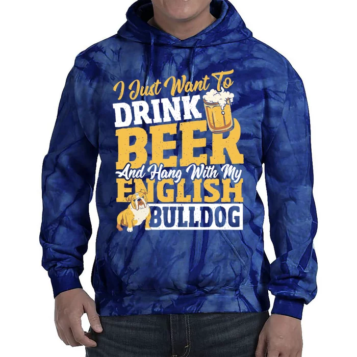 I Just Want To Drink Beer And Hang With My English Bulldog Tie Dye Hoodie