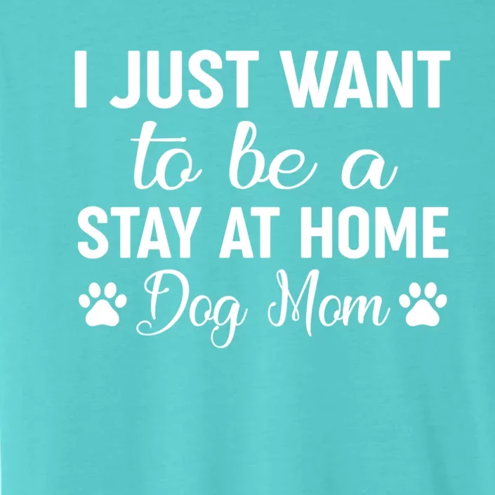 I Just Want To Be A Stay At Home Dog Mom Great Gift Great Gift ChromaSoft Performance T-Shirt