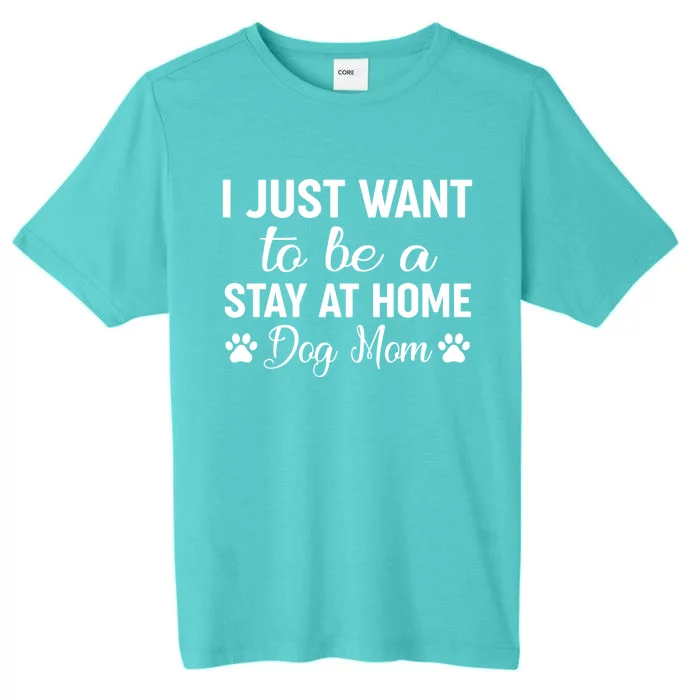 I Just Want To Be A Stay At Home Dog Mom Great Gift Great Gift ChromaSoft Performance T-Shirt