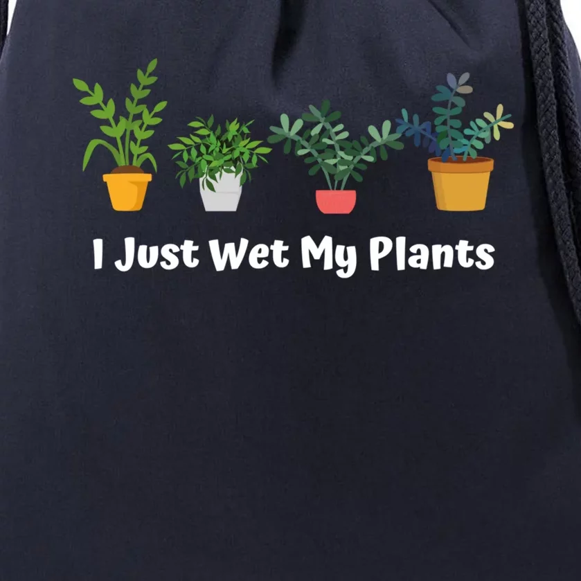 I Just Wet My Plants Funny Gardening Gardener Succulent Gift Cute Gift Drawstring Bag