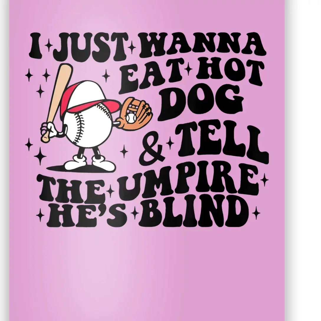 I Just Wanna Eat Hot Dogs & Tell The Umpire He's Blind Poster