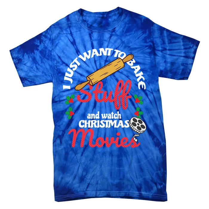 I Just Want To Bake Stuff And Watch Xmas Movies Cute Gift Tie-Dye T-Shirt