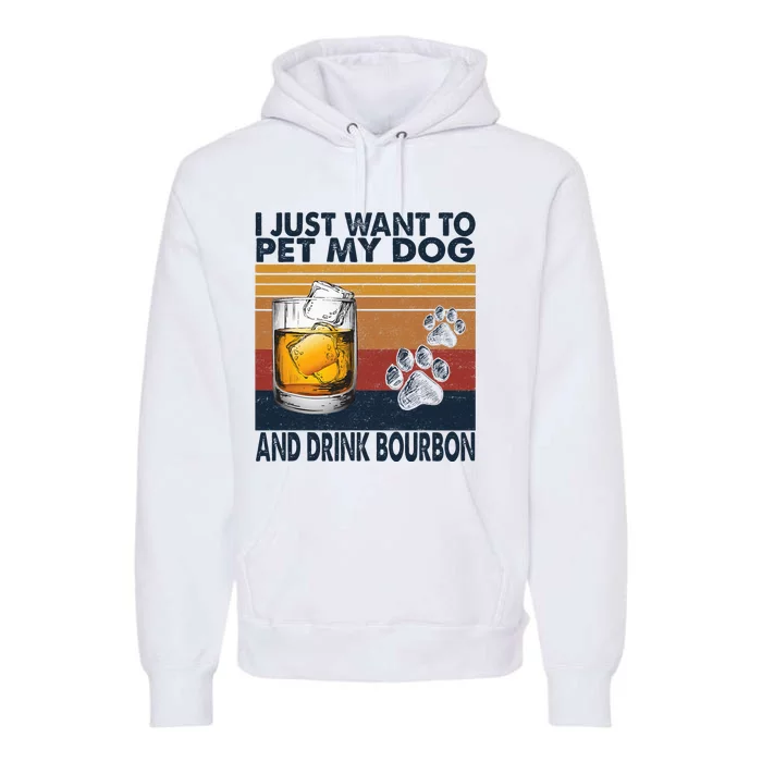 I Just Want To Pet My Dog And Drink Bourbon Animal Lover Premium Hoodie