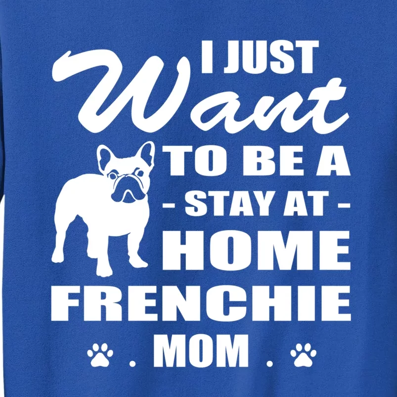 I Just Want Stay At Home Frenchie Mom Christmas Gift Tall Sweatshirt