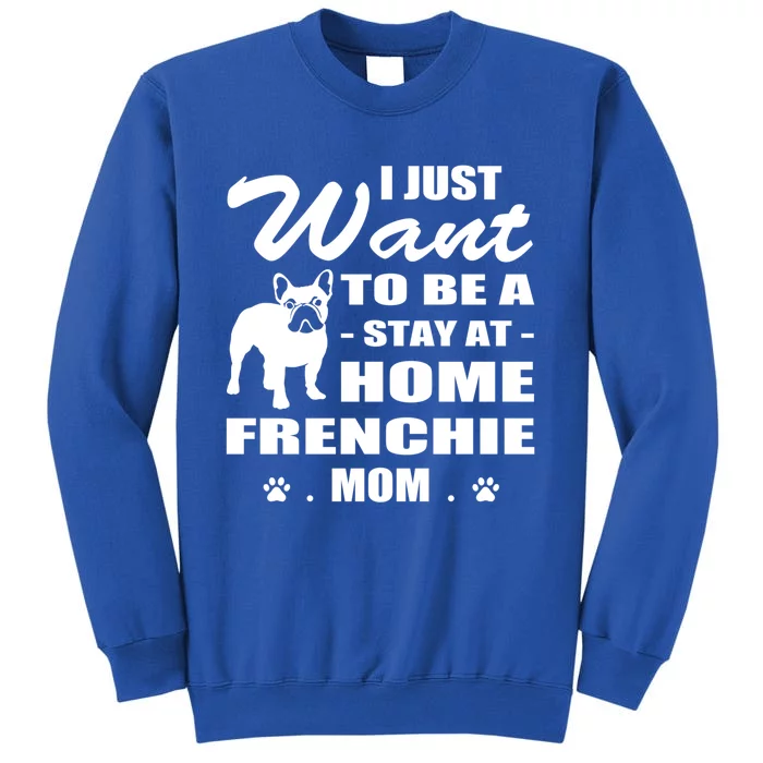 I Just Want Stay At Home Frenchie Mom Christmas Gift Tall Sweatshirt