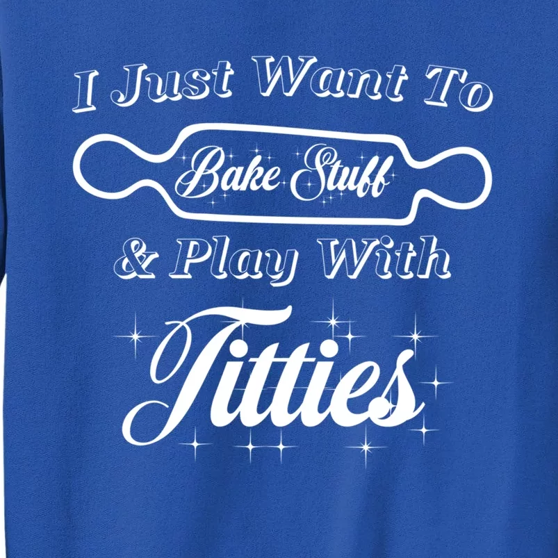 I Just Want To Bake Stuff And Play With Titties Funny Xmas Gift Sweatshirt