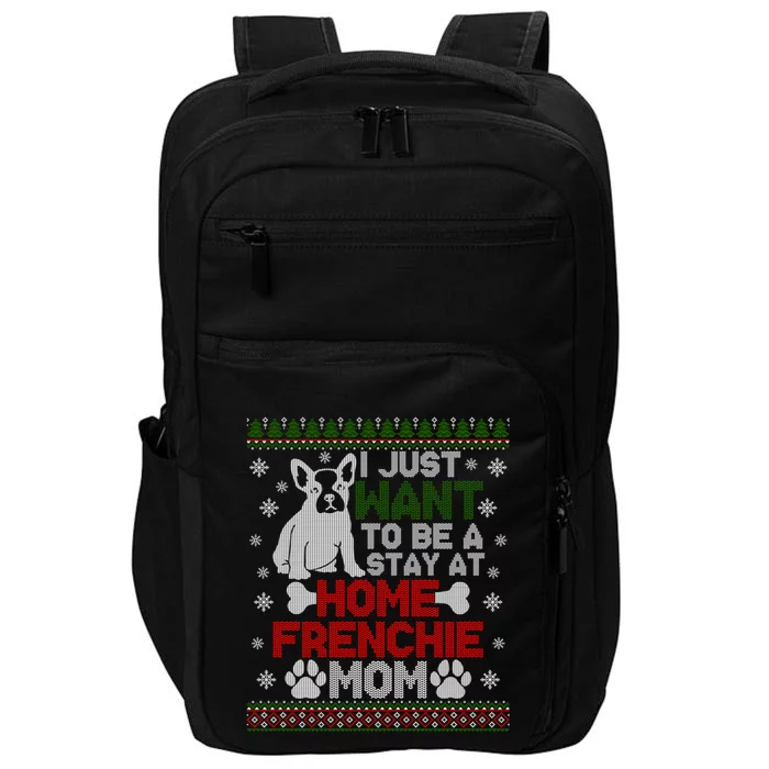 I Just Want Stay At Home Frenchie Mom Christmas Gift Ugly Gift Impact Tech Backpack