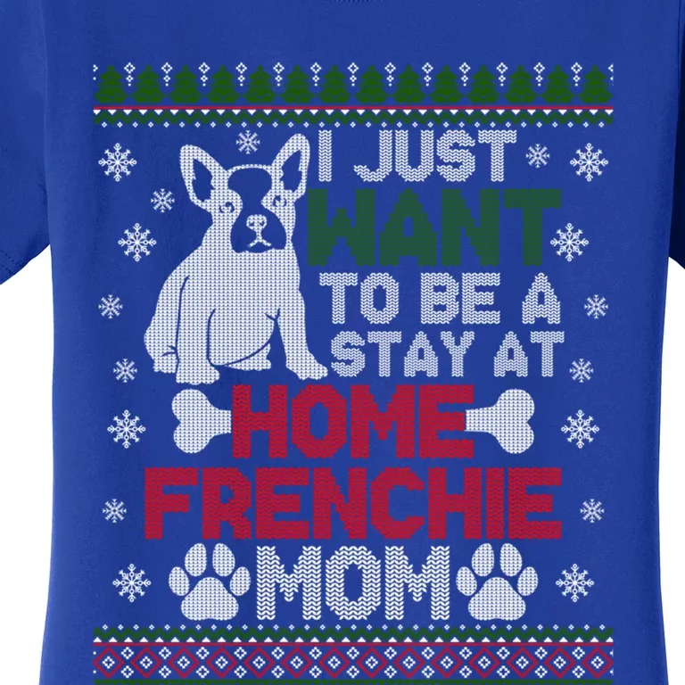 I Just Want Stay At Home Frenchie Mom Christmas Gift Ugly Gift Women's T-Shirt