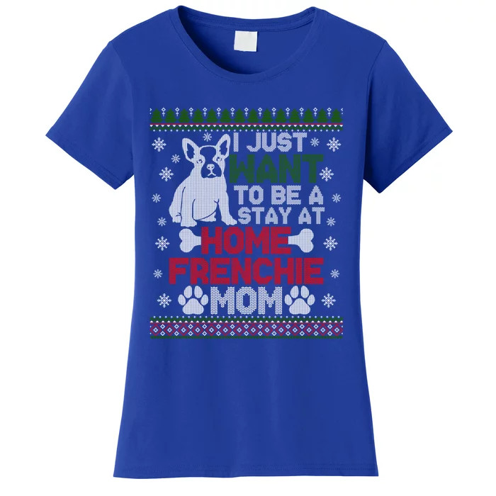 I Just Want Stay At Home Frenchie Mom Christmas Gift Ugly Gift Women's T-Shirt