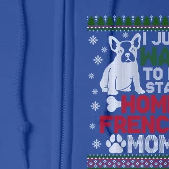 I Just Want Stay At Home Frenchie Mom Christmas Gift Ugly Gift Full Zip Hoodie