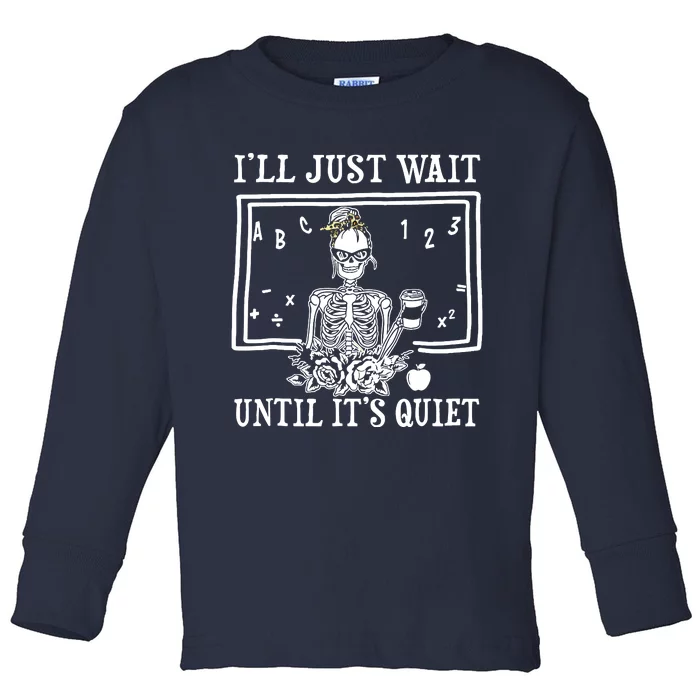 Ill Just Wait Until Its Quiet Halloween Teacher Skeleton Toddler Long Sleeve Shirt