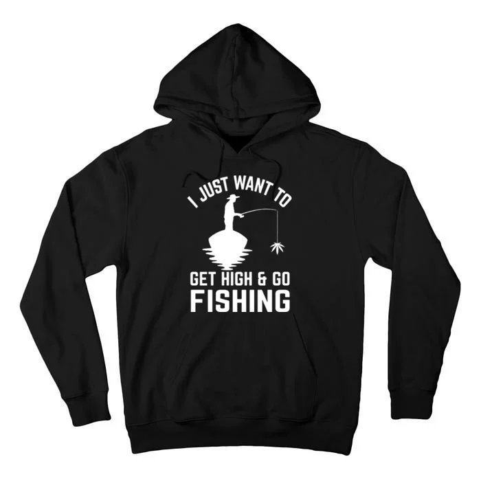 I Just Want To Get High And Go Fishing Funny Fishing Tall Hoodie