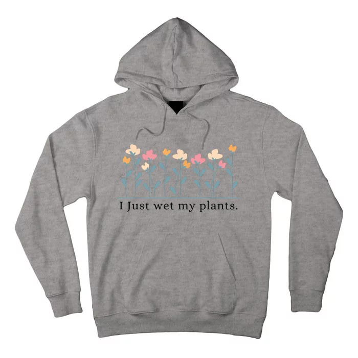 I Just Wet My Plants Funny Gardening Plant Lover Tall Hoodie