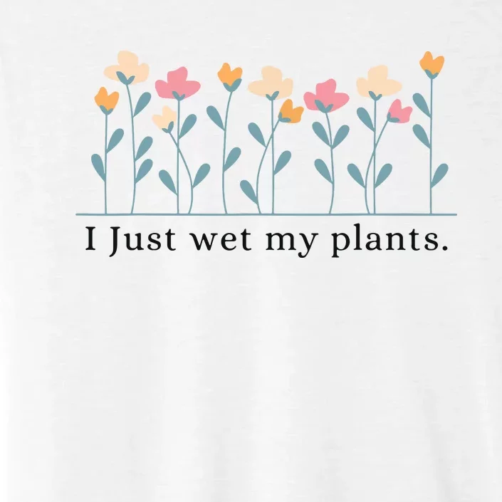 I Just Wet My Plants Funny Gardening Plant Lover ChromaSoft Performance T-Shirt