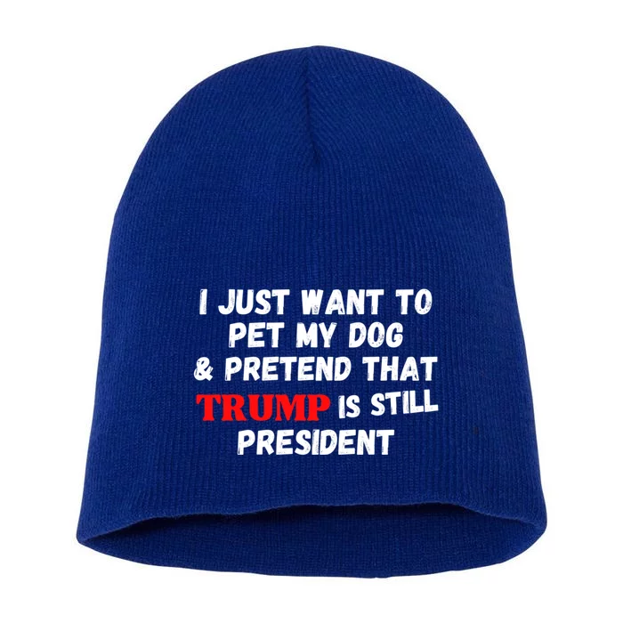 I Just Want To Pet My Dog And Pretend That Trump President Gift Short Acrylic Beanie