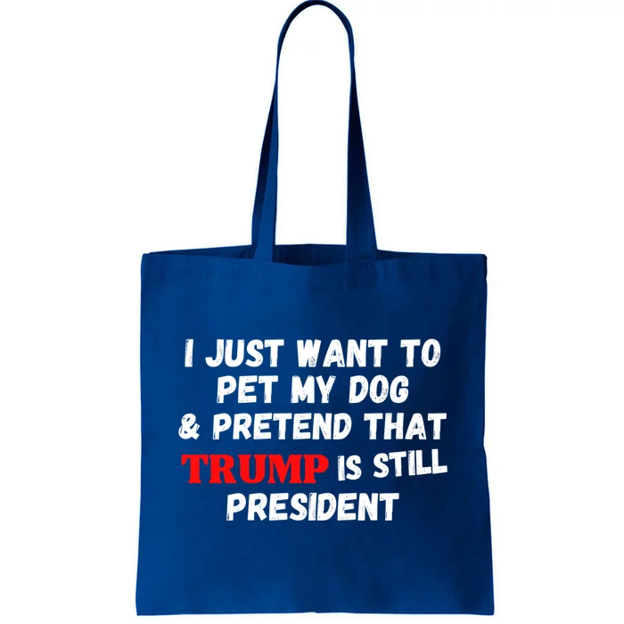 I Just Want To Pet My Dog And Pretend That Trump President Great Gift Tote Bag