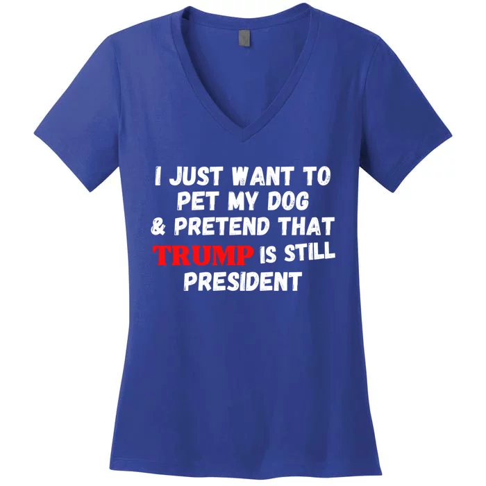 I Just Want To Pet My Dog And Pretend That Trump President Great Gift Women's V-Neck T-Shirt