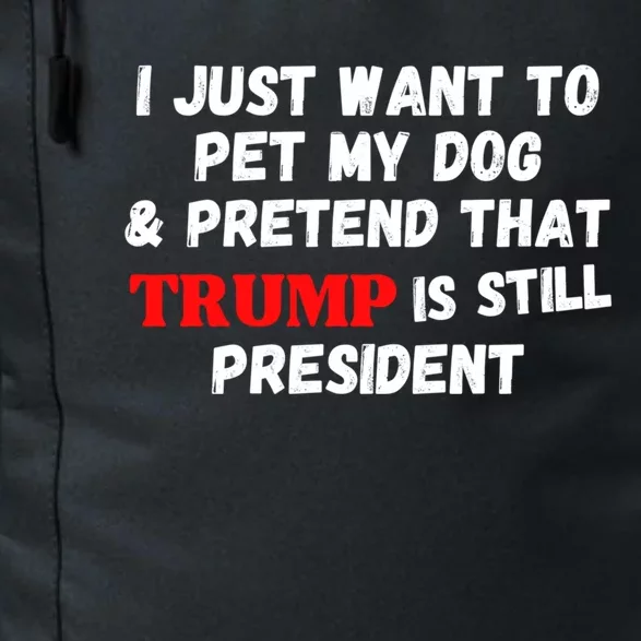 I Just Want To Pet My Dog And Pretend That Trump President Great Gift Daily Commute Backpack