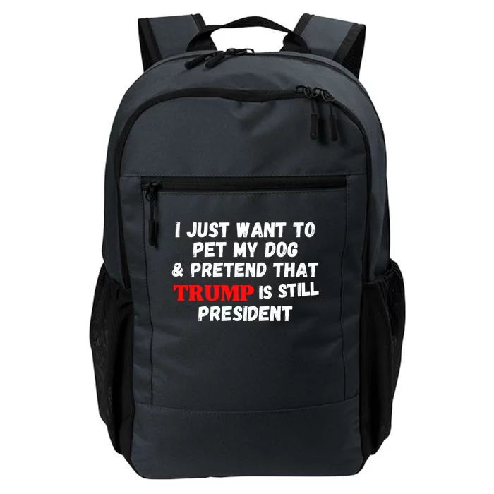 I Just Want To Pet My Dog And Pretend That Trump President Great Gift Daily Commute Backpack