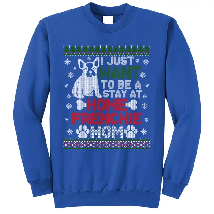 I Just Want Stay At Home Frenchie Mom Christmas Gift Ugly Cool Gift Sweatshirt