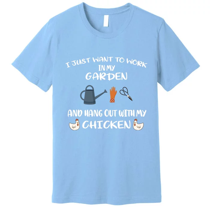 I Just Want To Work In My Garden And Hangout With My Chicken Premium T-Shirt