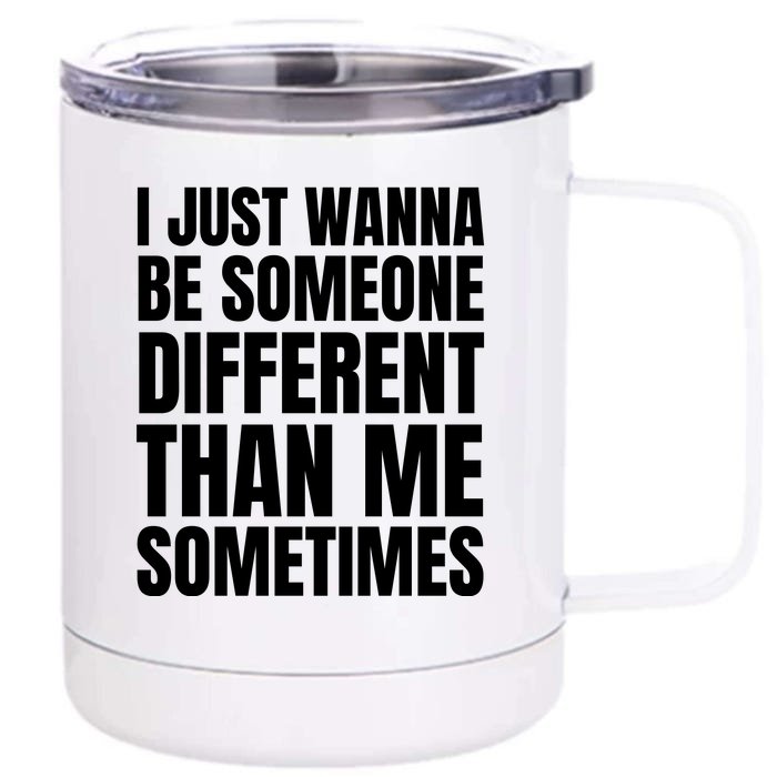 I Just Wanna Be Someone Different Than Me Sometimes Front & Back 12oz Stainless Steel Tumbler Cup