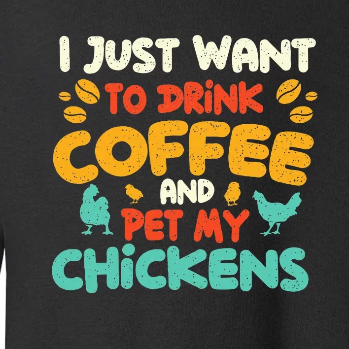 I Just Want To Drink Coffee And Pet My Chickens Farming Toddler Sweatshirt