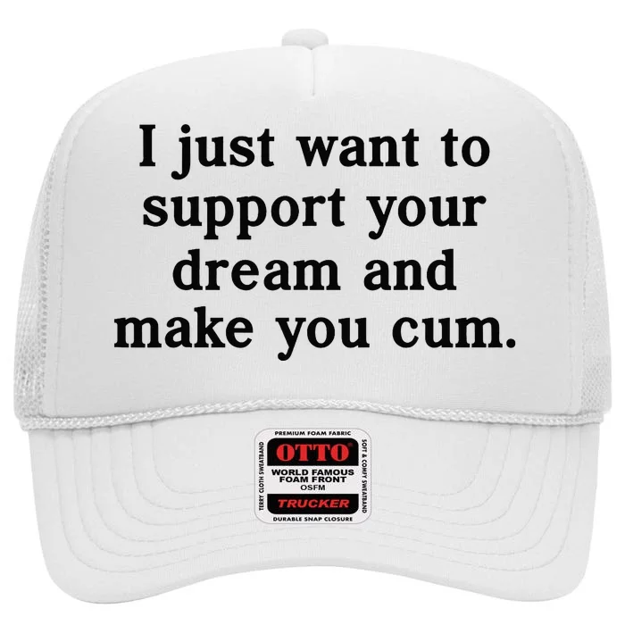 I Just Want To Support Your Dream And Make You Cum High Crown Mesh Trucker Hat