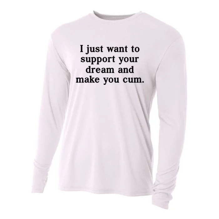 I Just Want To Support Your Dream And Make You Cum Cooling Performance Long Sleeve Crew