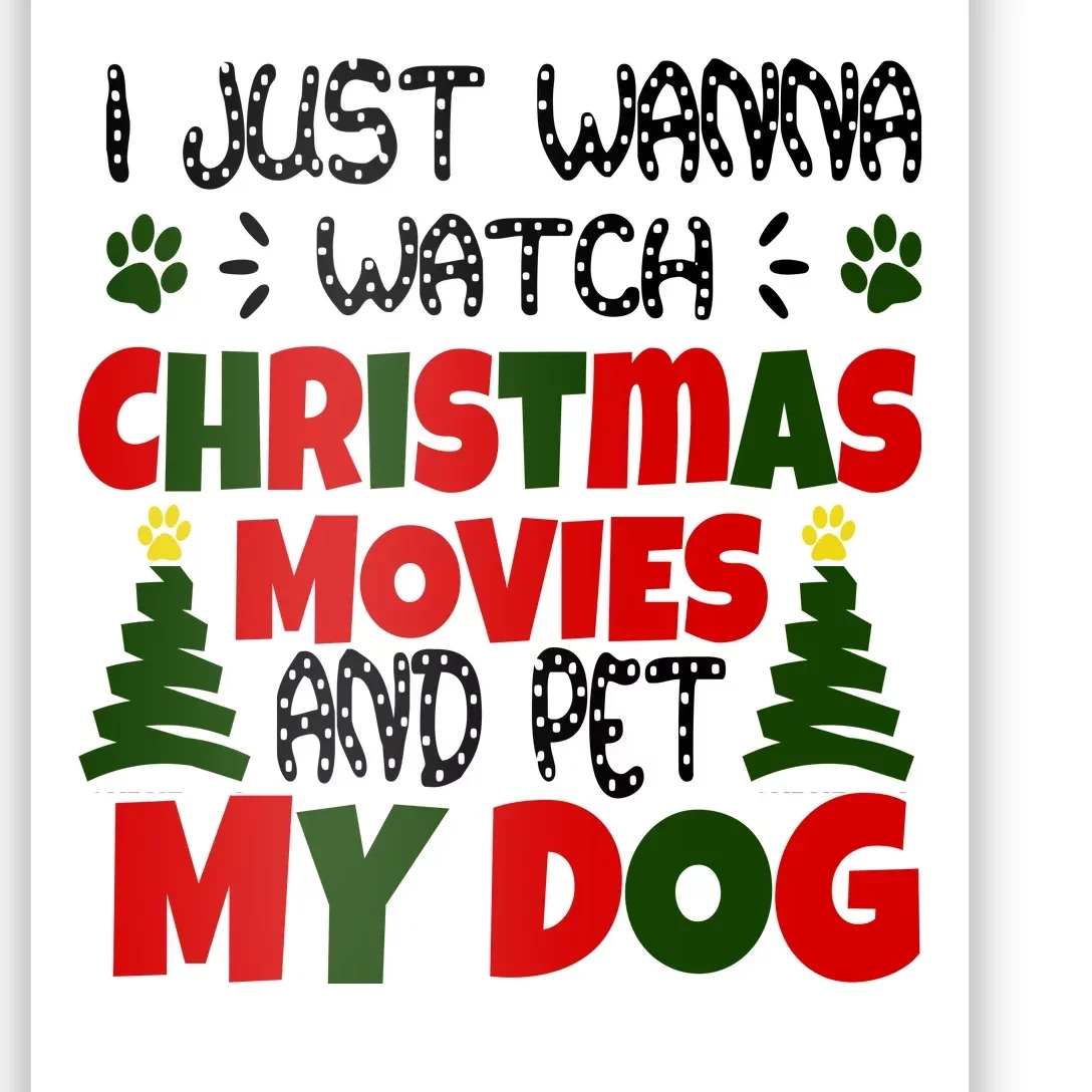 I Just Want To Watch Christmas Moves And Pet My Dog Poster