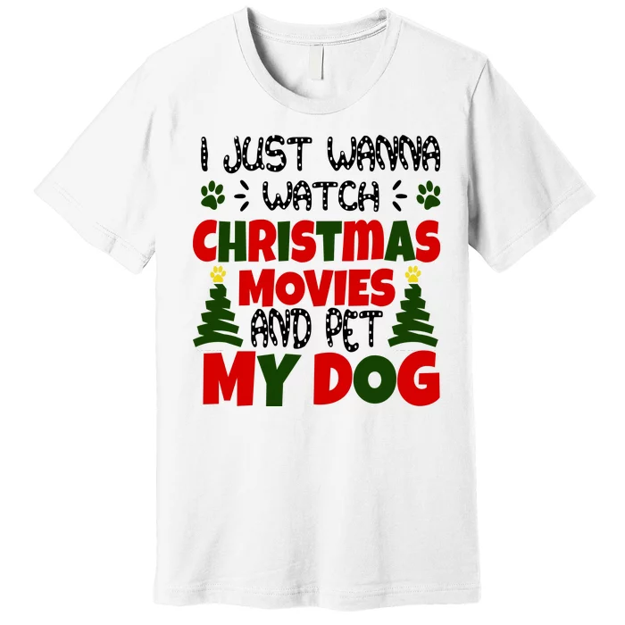 I Just Want To Watch Christmas Moves And Pet My Dog Premium T-Shirt