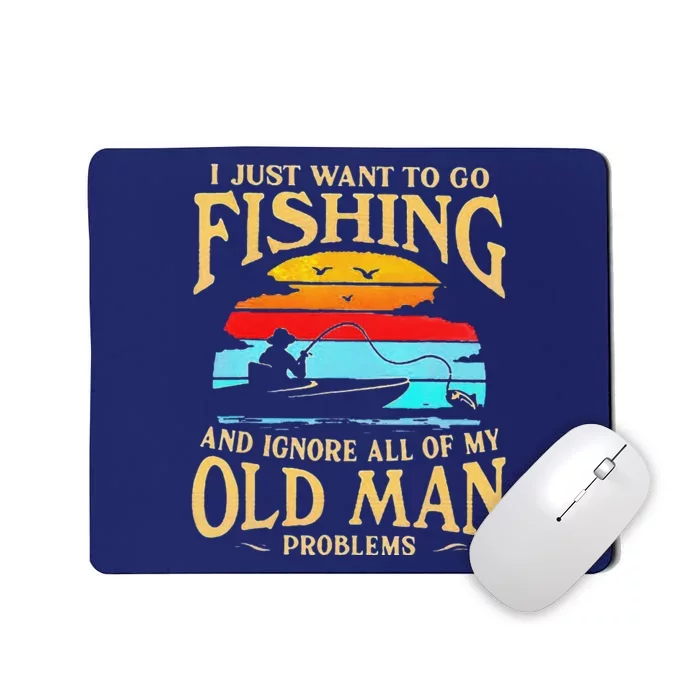 I Just Want To Go Fishing And Ignore All Of My Old Man Mousepad