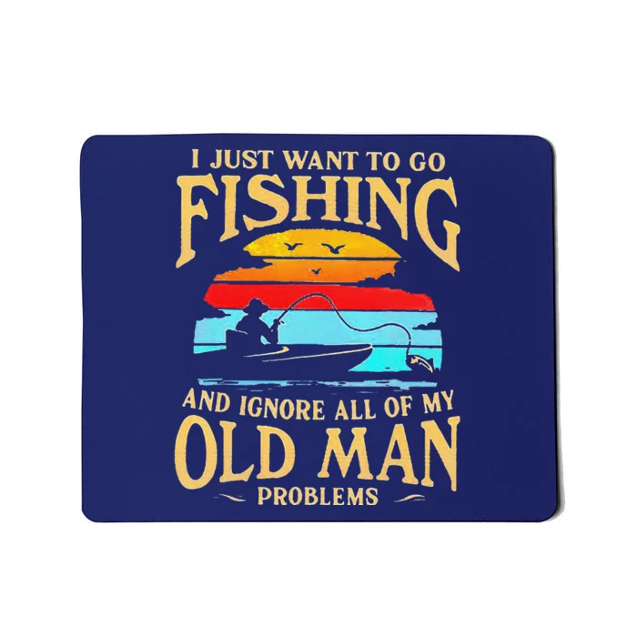 I Just Want To Go Fishing And Ignore All Of My Old Man Mousepad