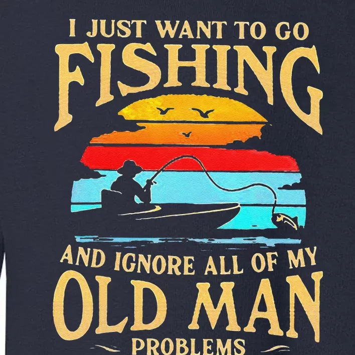 I Just Want To Go Fishing And Ignore All Of My Old Man Toddler Sweatshirt