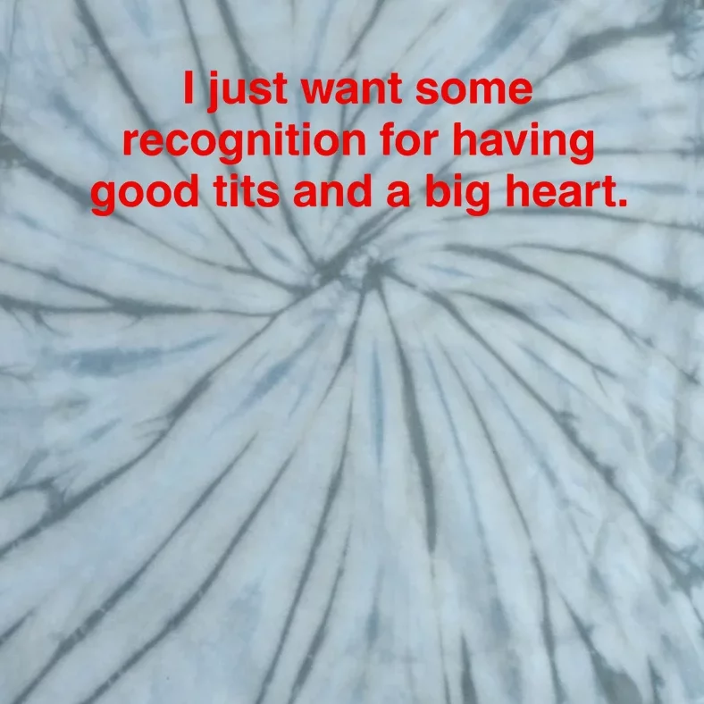 I Just Want Some Recognition For Having Good Tits And A Big Heart Tie-Dye T-Shirt