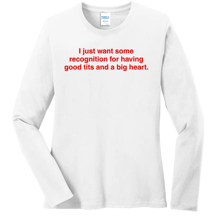 I Just Want Some Recognition For Having Good Tits And A Big Heart Ladies Long Sleeve Shirt