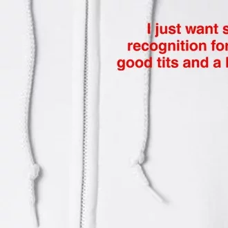 I Just Want Some Recognition For Having Good Tits And A Big Heart Full Zip Hoodie