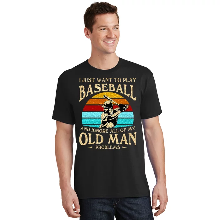 I Just Want To Play Baseball And Ignore All Of My Old Man T-Shirt