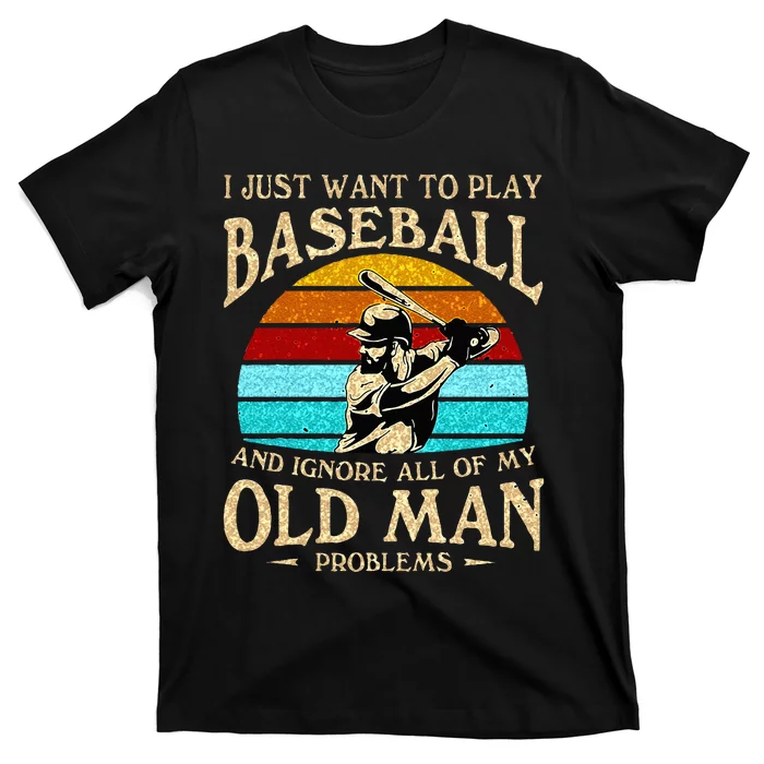 I Just Want To Play Baseball And Ignore All Of My Old Man T-Shirt